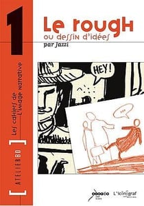 LES CAHIERS DE L'IMAGE NARRATIVE Tome 1 : le rough ou dessin d'idées