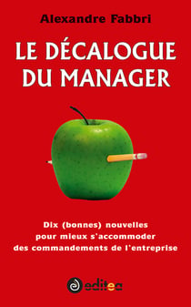 Le décalogue du manager - dix (bonnes) nouvelles pour mieux s'accommoder des commandements de l'entreprise