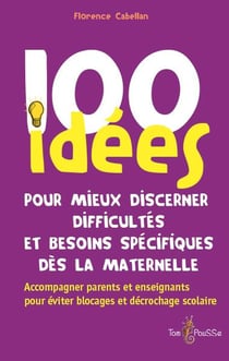 100 idées : pour mieux discerner difficultés et besoins spécifiques dès la maternelle