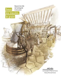 Sous les meules, le grain - nourrir la ville de l'antiquité à noos jurs