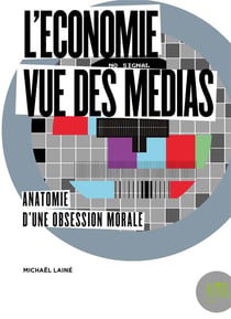 L'économie vue des médias - anatomie d'une obsession morale