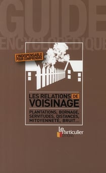Les relations de voisinage - plantations, bornage, servitudes, distances, mitoyenneté, bruit...