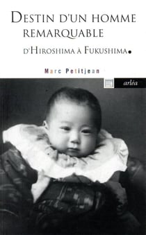 Destin d'un homme remarquable - de Hiroshima à Fukushima