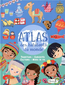 Atlas des habitants du monde - traditions, curiosités, cultures, modes de vie