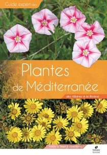 Guide expert : Plantes de Méditerranée : Des Albères à la Riviera