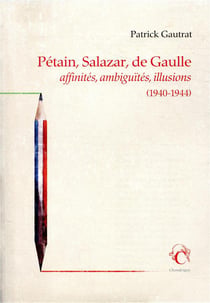 Pétain, Salazar, De Gaulle - affinités, ambiguïtés, illusions (1940-1944)