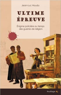 Ultime épreuve : énigme policière au temps des guerres de Religion