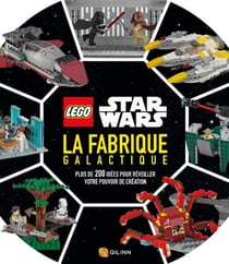 Lego - Star Wars : la fabrique galactique - plus de 200 idées pour réveiller votre pouvoir de création