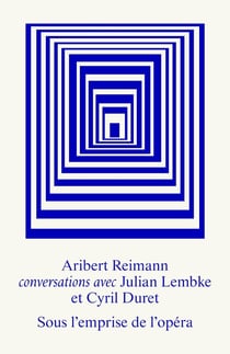 Sous l'emprise de l'opéra : Entretiens avec Aribert Reimann