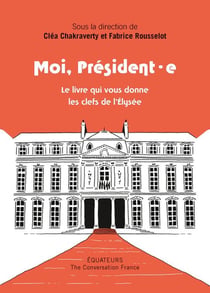 Moi, président.e : le livre qui vous donne les clefs de l'Elysée