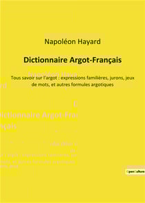 Dictionnaire argot-francais - tous savoir sur l'argot : expressions familieres, jurons, jeux de mots