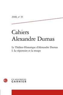 Cahiers Alexandre Dumas n.35 : Le Théâtre-Historique d'Alexandre Dumas Tome 1 : Le répertoire et la troupe