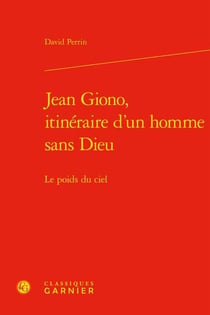 Jean Giono, itinéraire d'un homme sans dieu : le poids du ciel