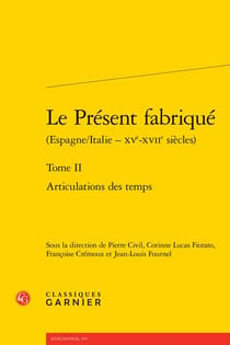 Le présent fabriqué (Espagne/Italie - XVe-XVIIe siècles) Tome 2 : articulations des temps