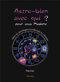 Astro bien avec qui ? - pour vous madame, selon les astrologies occidentale et chinoise