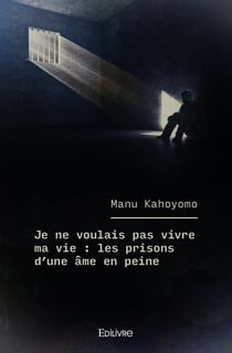 Je ne voulais pas vivre ma vie : les prisons d'une âme en peine