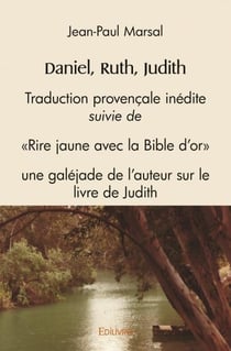 Daniel, ruth, judith - traduction provencale inedite, suivie de 'rire jaune avec la bible d'or', une