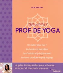 Devenir prof de yoga : le guide indispensable pour se lancer, se former et concevoir ses cours