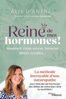 Reine de mes hormones ! Sommeil, faim, stress, humeur, libido, fertilité... La méthode incroyable d'une naturopathe pour faire de vos hormones des alliées de votre bien-être au quotidien !