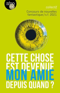 Cette chose est devenue mon amie depuis quand ? : concours de nouvelles fantastique/sf 2021