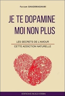 Je te dopamine moi non plus : les secrets de l'amour, cette addiction naturelle
