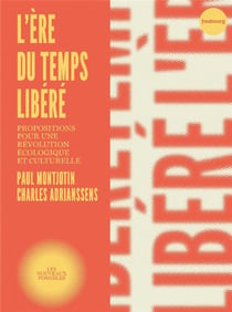 L'ère du temps libéré - propositions pour une révolution écologique et culturelle