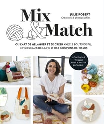 Mix & match : ou l'art de mélanger et créer avec 2 bouts de fil, 3 morceaux de laine et des coupons de tissus