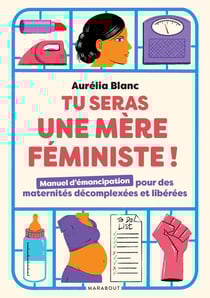Tu seras une mère féministe ! Manuel d'émancipation pour des maternités décomplexées et libérées