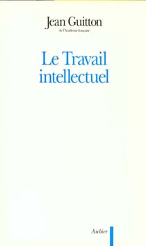 Le travail intellectuel - conseils a ceux qui etudient et a ceux qui ecrivent