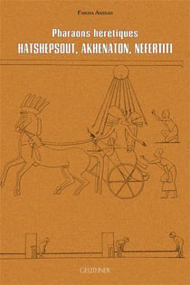 Pharaons hérétiques : hatschpsout, akhénaton, néfertiti