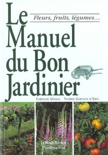 Manuel du bon jardinier. fleurs, fruits, legumes... (le)