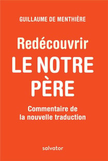 Redécouvrir le Notre Père - commentaire de la nouvelle traduction