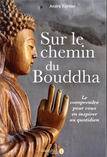 Sur le chemin du Bouddha - le comprendre pour vous en inspirer au quotidien