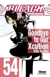 Bleach Tome 54 : goodbye to our Xcution