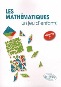 Les Mathématiques, un jeu d'enfants - Activités ludiques pour s'initier aux mathématiques - volume 2