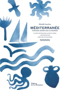Méditerranée. voyage dans les cuisines : 24 pays riverains et insulaires, 1300 recettes, 5000 ans d'histoire