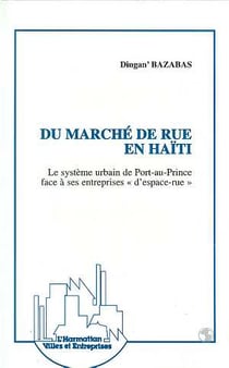 Du marché de rue en Haïti : Le système urbain de Port-au-Prince à ses entreprises "d'espace-rue"