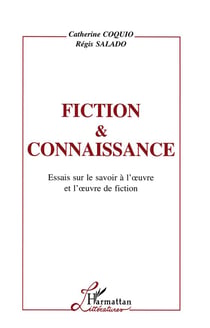 Fiction et connaissance - essais sur le savoir à l'oeuvre et l'oeuvre de fiction