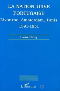 La nation juive portugaise - Livourne, Amsterdam, Tunis, 1591-1951