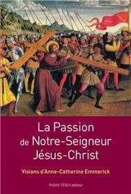 La passion de Notre Seigneur Jésus Christ : Visions d'Anne-Catherine Emmerick