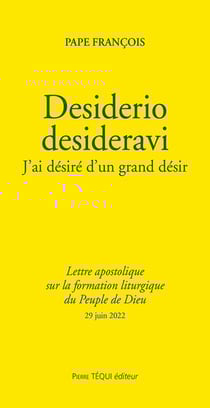 Desiderio desideravi : j'ai désiré d'un grand désir, lettre apostolique sur la formation liturgique du peuple de Dieu