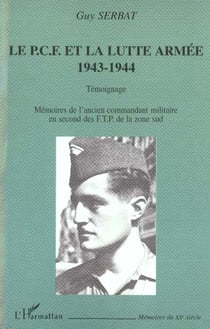LE P.C.F. ET LA LUTTE ARMÉE 1943-1944 - TÉMOIGNAGE : Mémoires de l'ancien commandant militaire en second des F.T.P. de la zone sud