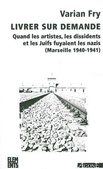 Livrer sur demande - quand les artistes, les dissidents et les Juifs fuyaient les nazis (Marseille 1940-1941)