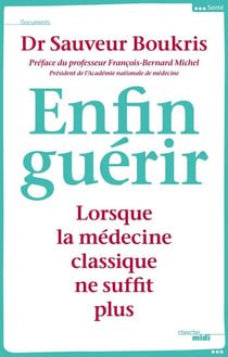Enfin guérir - lorsque la médecine classique ne suffit plus
