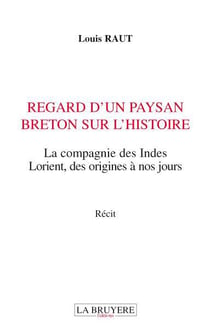 Regard d'un paysan breton sur l'histoire - la compagnie des Indes, Lorient, des origines à nos jours
