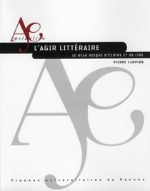 L'agir littéraire - le beau risque d'écrire et de lire
