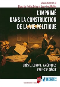 L'imprimé dans la construction de la vie politique - Brésil, Europe, Amériques, XVIIIe-XXe siècle