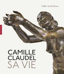 Camille Claudel. Sa vie. Nouvelle édition