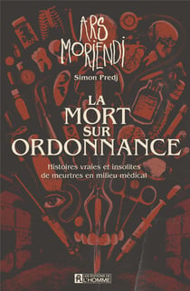 La mort sur ordonnance : Histoires vraies et insolites de meurtres en milieu médical