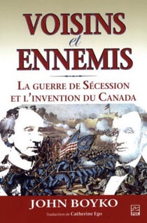 Voisins et ennemis - la guerre de Sécession et l'invention du Canada